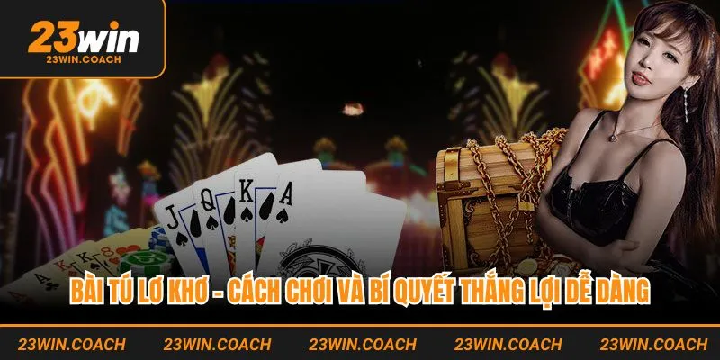 Bài Tú Lơ Khơ - Cách Chơi Và Bí Quyết Thắng Lợi Dễ Dàng
