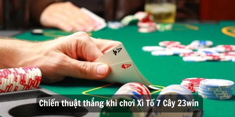 Xì Tố 7 Cây 23win Luật Chơi, Kinh Nghiệm Và Bí Quyết Thắng 5 Chiến thuật thắng khi chơi Xì Tố 7 Cây 23win
