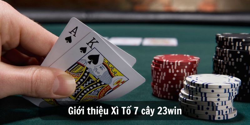 Xì Tố 7 Cây 23win Luật Chơi, Kinh Nghiệm Và Bí Quyết Thắng 2 Giới thiệu Xì Tố 7 cây 23win
