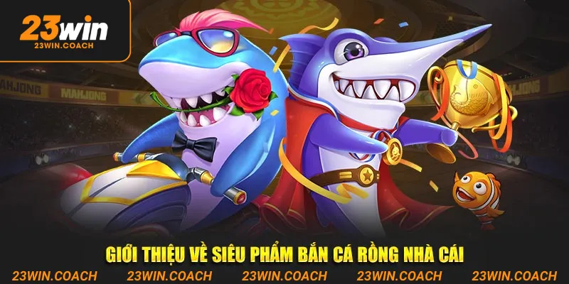 Bắn cá Rồng Bất Bại Thắng Lớn Tại Cổng Game 23Win 2 Giới thiệu về siêu phẩm Bắn cá Rồng nhà cái