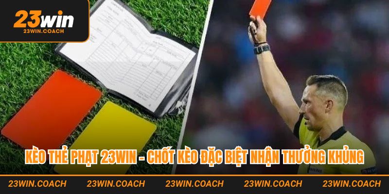 Kèo Thẻ Phạt 23Win - Chốt Kèo Đặc Biệt Nhận Thưởng Siêu Khủng