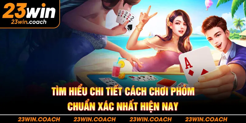 Tìm hiểu chi tiết cách chơi Phỏm chuẩn xác nhất hiện nay