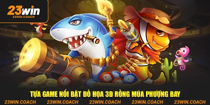 Bắn cá Rồng Bất Bại Thắng Lớn Tại Cổng Game 23Win 3 Tựa game nổi bật đồ họa 3D Rồng múa phượng bay