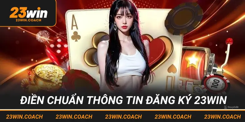 Đăng Ký 23win - Trở Thành Hội Viên Trải Nghiệm Cá Cược Hấp Dẫn 3 Cập nhật chính xác thông tin đăng ký 23win