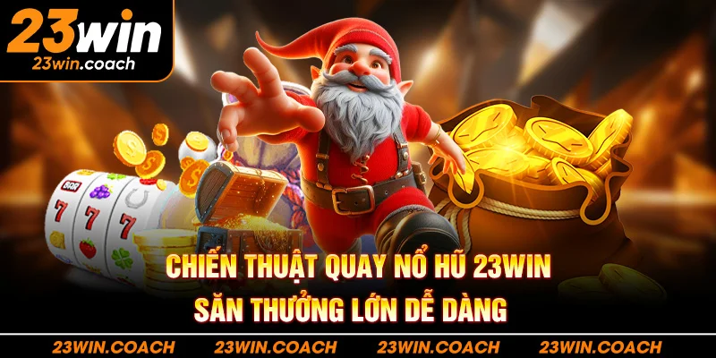 Nổ Hũ 23Win 5 Chiến thuật quay nổ hũ 23WIN – Săn thưởng lớn dễ dàng
