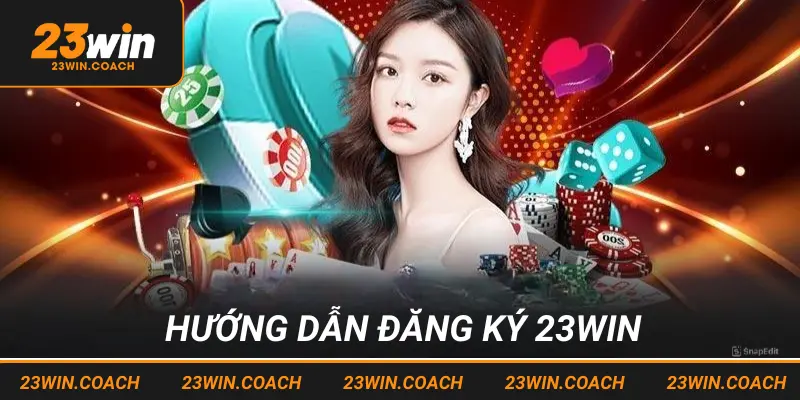 Đăng Ký 23win - Trở Thành Hội Viên Trải Nghiệm Cá Cược Hấp Dẫn 2 Đăng ký 23win với quy trình các bước thao tác chuẩn xác