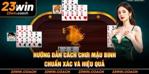 Hướng Dẫn Cách Chơi Mậu Binh Chuẩn Xác Và Hiệu Quả