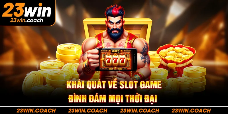 Nổ Hũ 23Win 1 Khái quát về slot game đình đám mọi thời đại