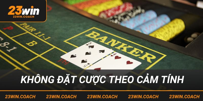 Trải Nghiệm Game Bài Baccarat 23win Tỷ Lệ Thắng Hấp Dẫn 4 Không đặt cược cảm tính, luôn có chiến thuật rõ ràng