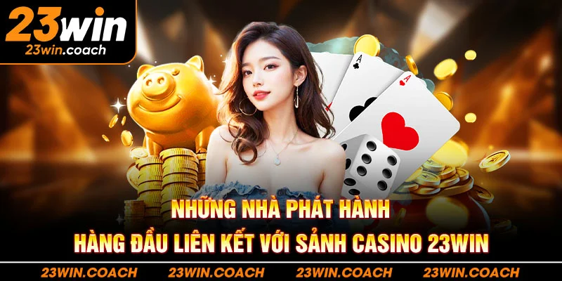 Casino 23WIN: Trải Nghiệm Tuyệt Vời Cho Mọi Người Chơi 3 Những nhà phát hành hàng đầu liên kết với sảnh casino 23WIN