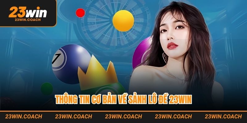 Lô Đề 23WIN: Khám Phá Sân Chơi Với Nhiều Ưu Điểm Nổi Bật 1 Thông tin cơ bản về sảnh lô đề 23WIN