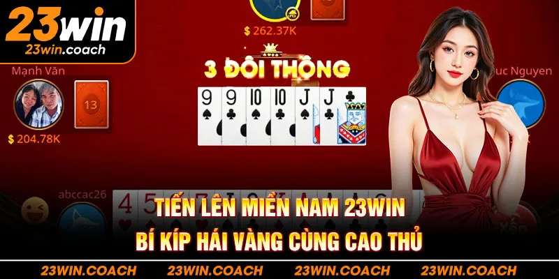 Tiến Lên Miền Nam 23Win - Bí Kíp Hái Vàng Cùng Cao Thủ