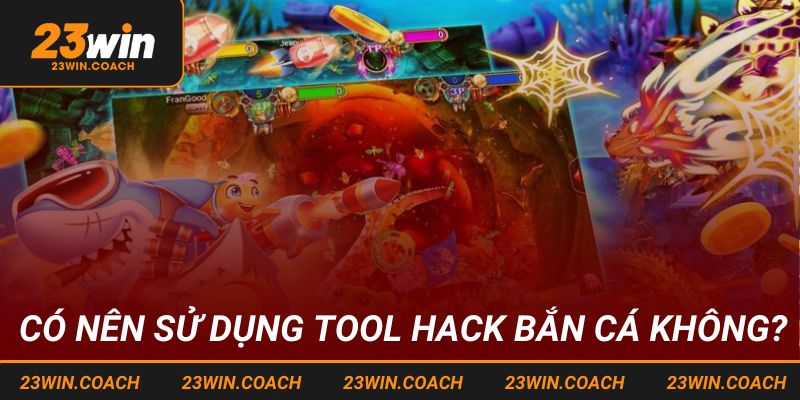 Tất Tần Tật Thông Tin Về Tool Hack bắn cá Tại 23WIN Năm 2025 7 Có nên sử dụng tool hack bắn cá không?