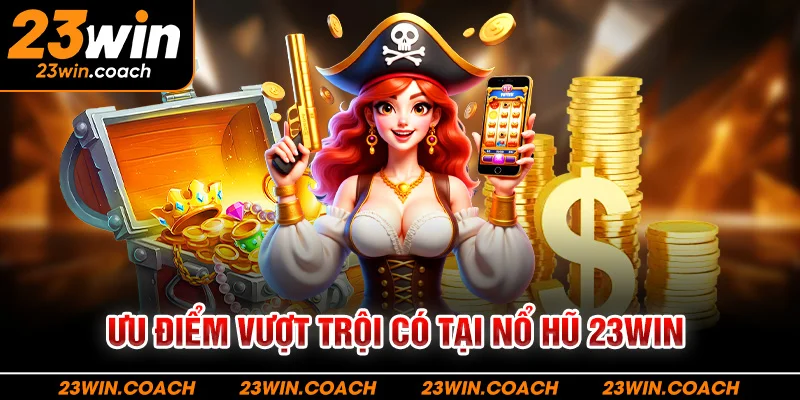 Nổ Hũ 23Win 2 Ưu điểm vượt trội có tại nổ hũ 23WIN